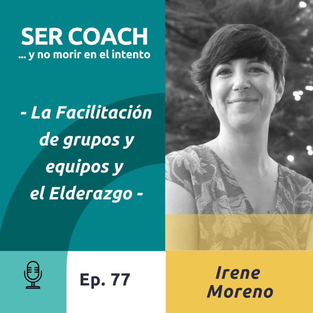 77 - Irene Moreno: “Facilitación de equipos y el Elderazgo”